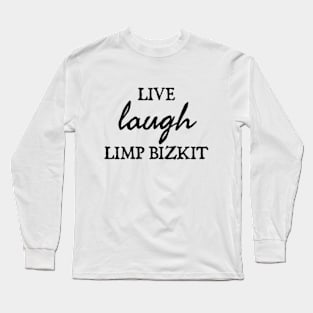 Live Laugh Limp Bizkit Long Sleeve T-Shirt